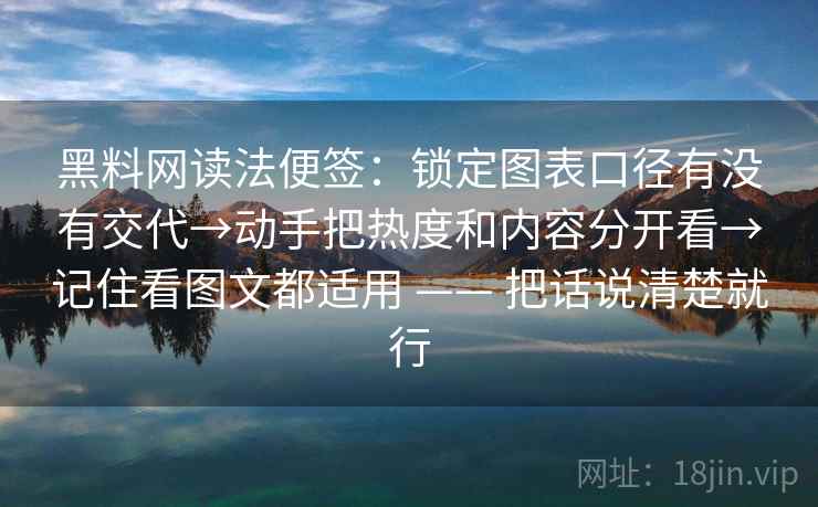 黑料网读法便签：锁定图表口径有没有交代→动手把热度和内容分开看→记住看图文都适用 —— 把话说清楚就行  第2张